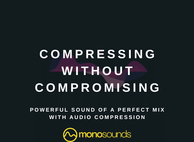 Compressing without compromising: powerful sound of a perfect mix with audio compression 