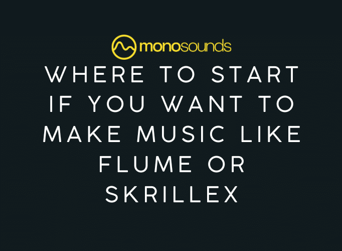 Where to Start If You Want to Make Music Like Flume or Skrillex